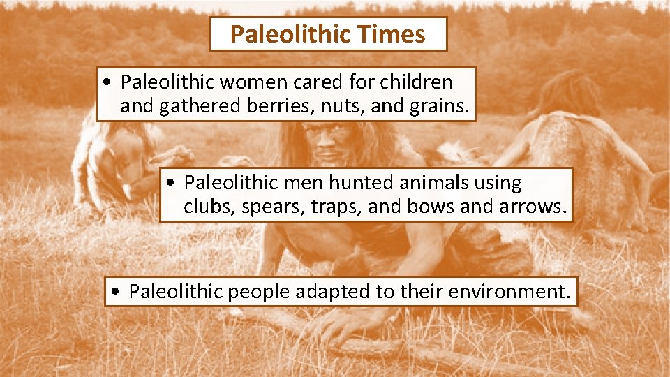 Paleolithic Times • Paleolithic women cared for children and gathered berries, nuts, and grains.