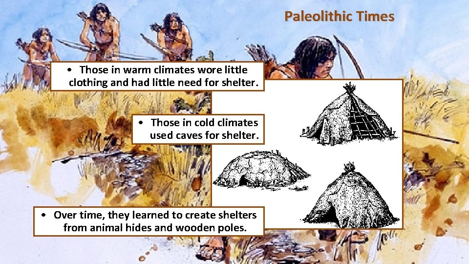 Paleolithic Times • Those in warm climates wore little clothing and had little need