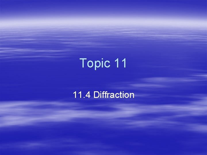 Topic 11 11. 4 Diffraction 