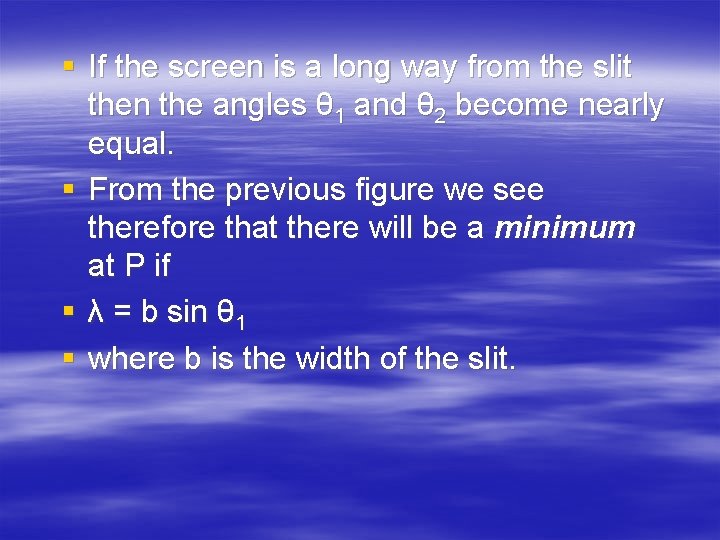§ If the screen is a long way from the slit then the angles
