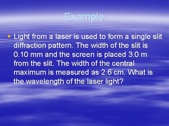 Example § Light from a laser is used to form a single slit diffraction