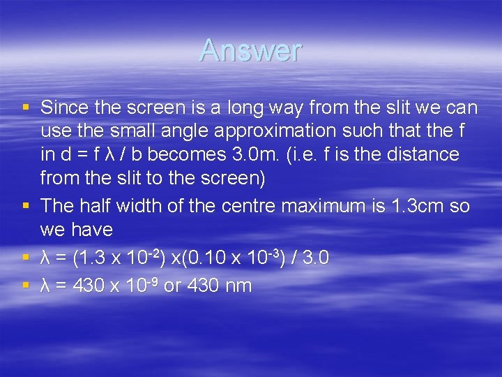 Answer § Since the screen is a long way from the slit we can