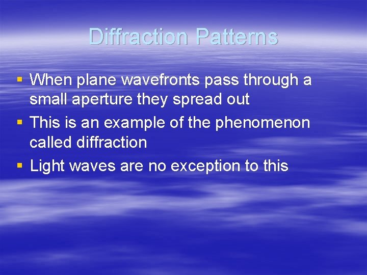 Diffraction Patterns § When plane wavefronts pass through a small aperture they spread out