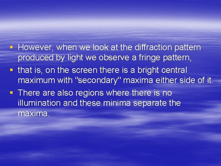 § However, when we look at the diffraction pattern produced by light we observe