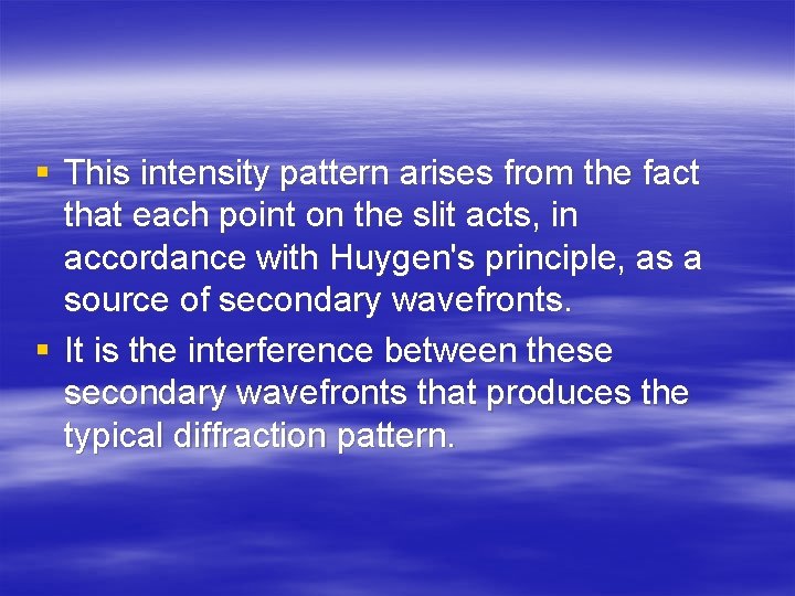 § This intensity pattern arises from the fact that each point on the slit