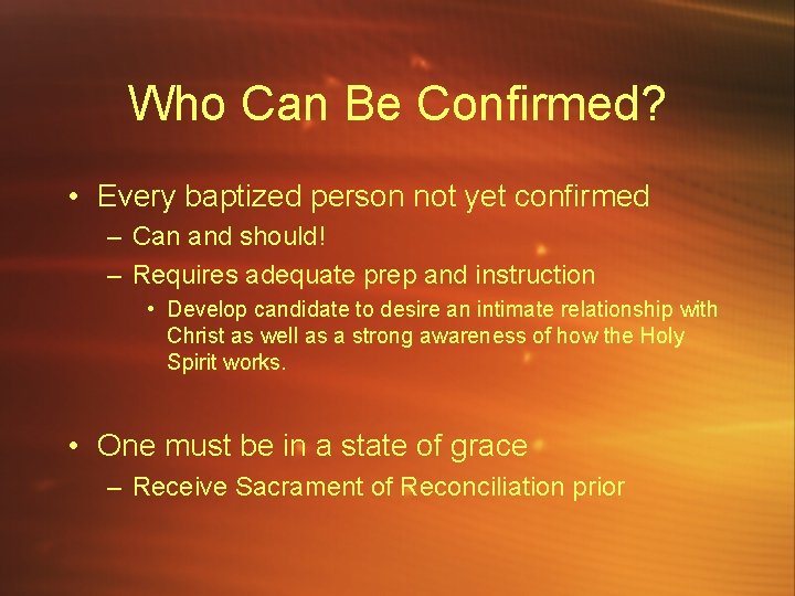 Who Can Be Confirmed? • Every baptized person not yet confirmed – Can and