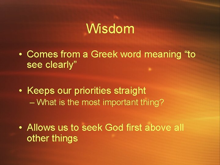 Wisdom • Comes from a Greek word meaning “to see clearly” • Keeps our