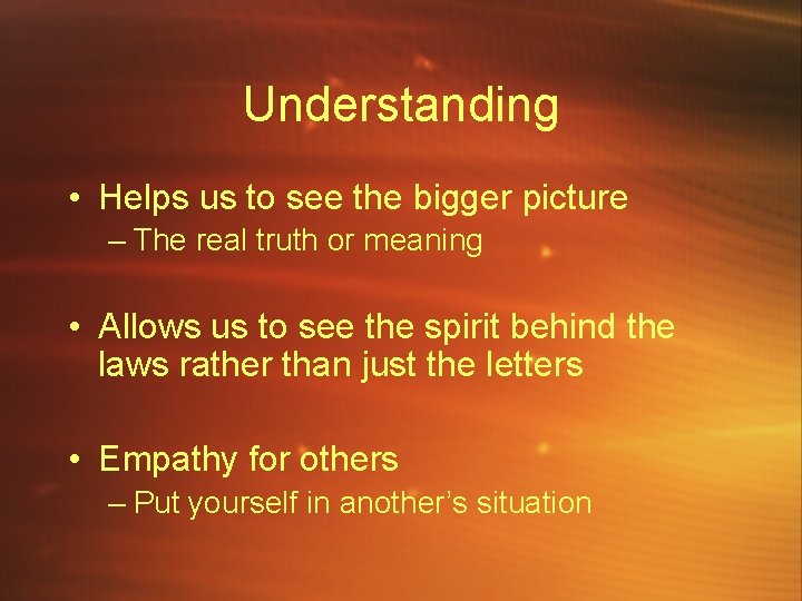 Understanding • Helps us to see the bigger picture – The real truth or