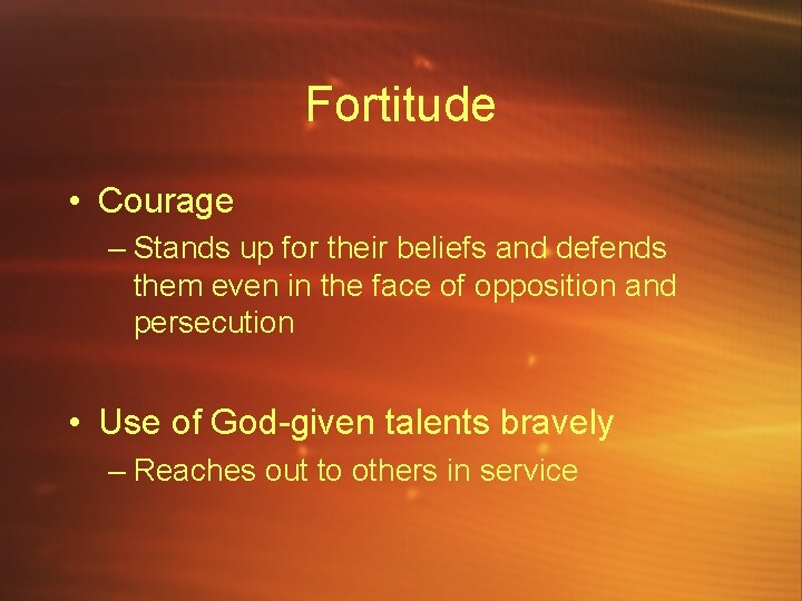 Fortitude • Courage – Stands up for their beliefs and defends them even in