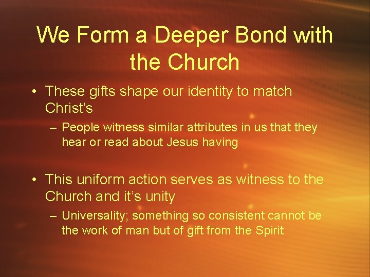 We Form a Deeper Bond with the Church • These gifts shape our identity