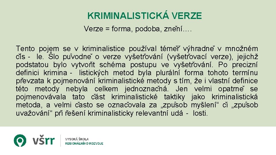 KRIMINALISTICKÁ VERZE Verze = forma, podoba, zne ní…. Tento pojem se v kriminalistice používal