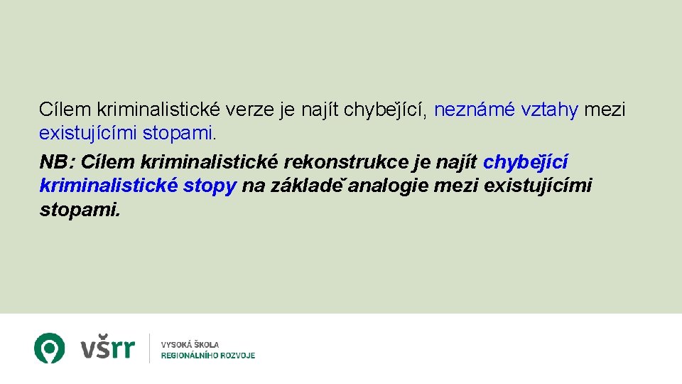 Cílem kriminalistické verze je najít chybe jící, neznámé vztahy mezi existujícími stopami. NB: Cílem