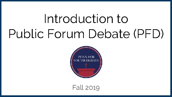 Introduction to Public Forum Debate (PFD) Fall 2019 