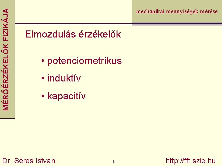 MÉRŐÉRZÉKELŐK FIZIKÁJA mechanikai mennyiségek mérése Elmozdulás érzékelők • potenciometrikus • induktív • kapacitív Dr.