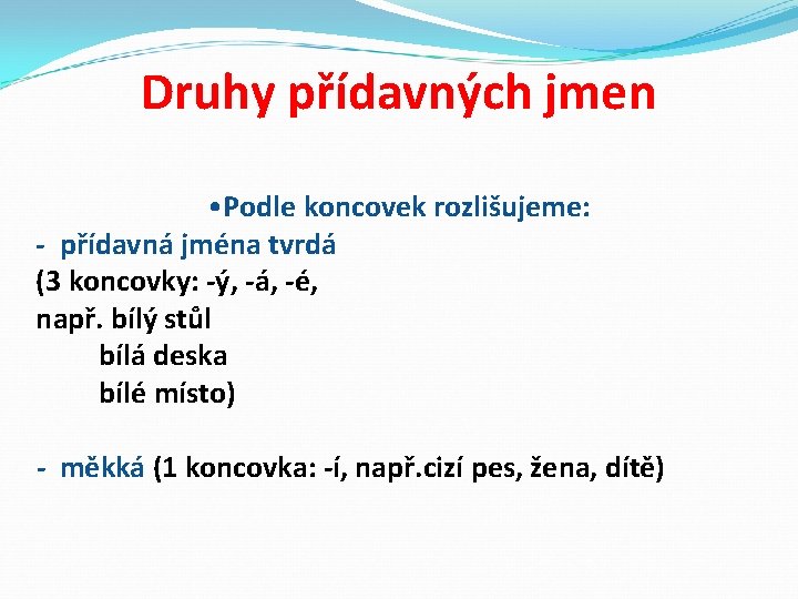 Druhy přídavných jmen • Podle koncovek rozlišujeme: - přídavná jména tvrdá (3 koncovky: -ý,