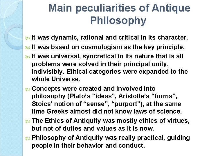 Main peculiarities of Antique Philosophy It was dynamic, rational and critical in its character.