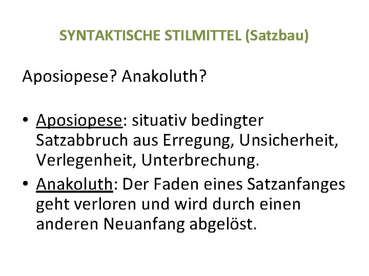 SYNTAKTISCHE STILMITTEL (Satzbau) Aposiopese? Anakoluth? • Aposiopese: situativ bedingter Satzabbruch aus Erregung, Unsicherheit, Verlegenheit,