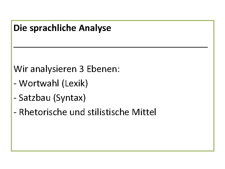 Die sprachliche Analyse ____________________ Wir analysieren 3 Ebenen: - Wortwahl (Lexik) - Satzbau (Syntax)