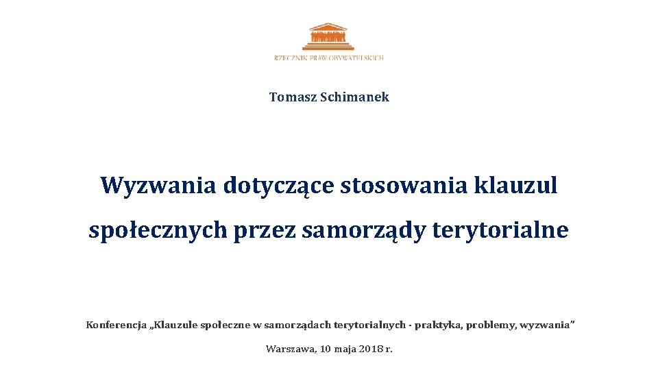 Tomasz Schimanek Wyzwania dotyczące stosowania klauzul społecznych przez samorządy terytorialne Konferencja „Klauzule społeczne w