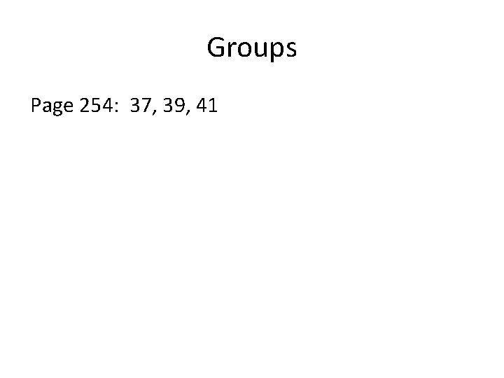 Groups Page 254: 37, 39, 41 