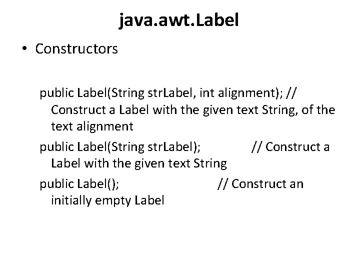 java. awt. Label • Constructors public Label(String str. Label, int alignment); // Construct a