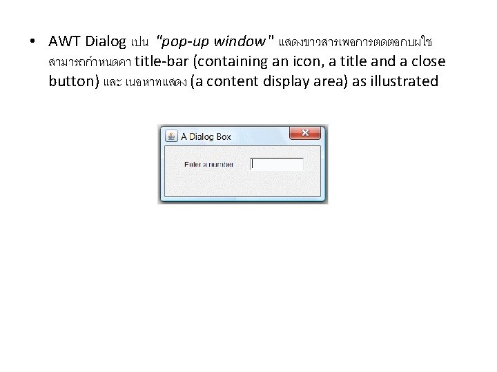  • AWT Dialog เปน "pop-up window " แสดงขาวสารเพอการตดตอกบผใช สามารถกำหนดคา title-bar (containing an icon,