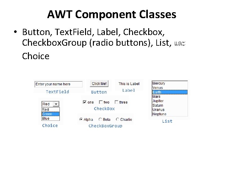 AWT Component Classes • Button, Text. Field, Label, Checkbox. Group (radio buttons), List, และ