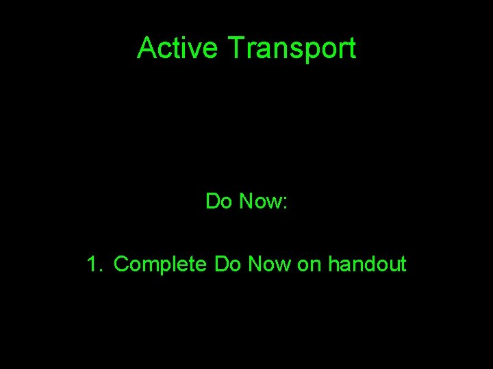 Active Transport Do Now: 1. Complete Do Now on handout 