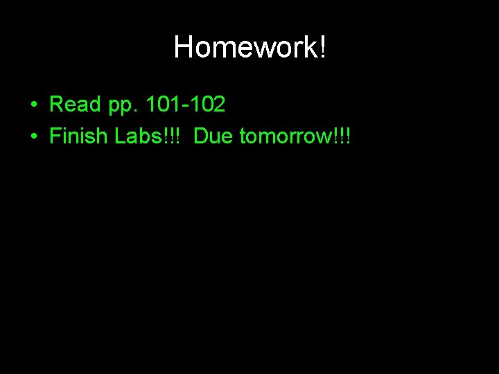 Homework! • Read pp. 101 -102 • Finish Labs!!! Due tomorrow!!! 