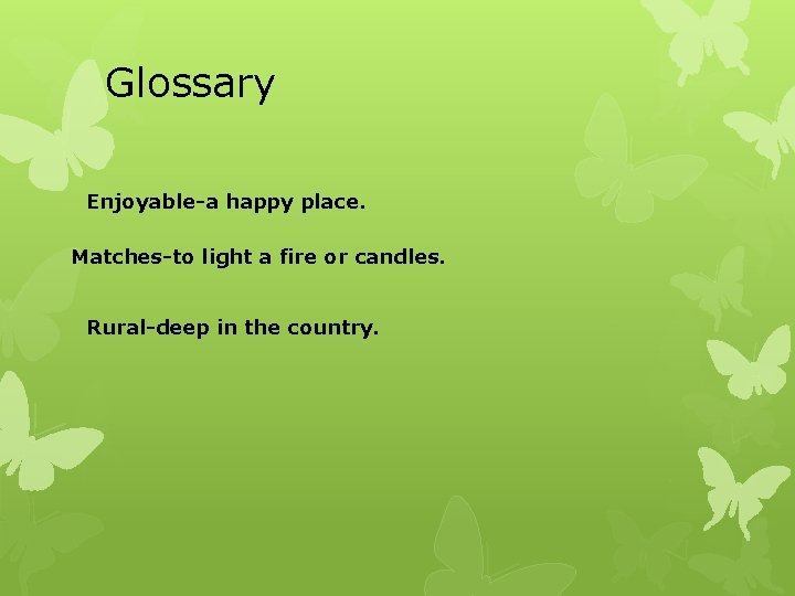 Glossary Enjoyable-a happy place. Matches-to light a fire or candles. Rural-deep in the country.