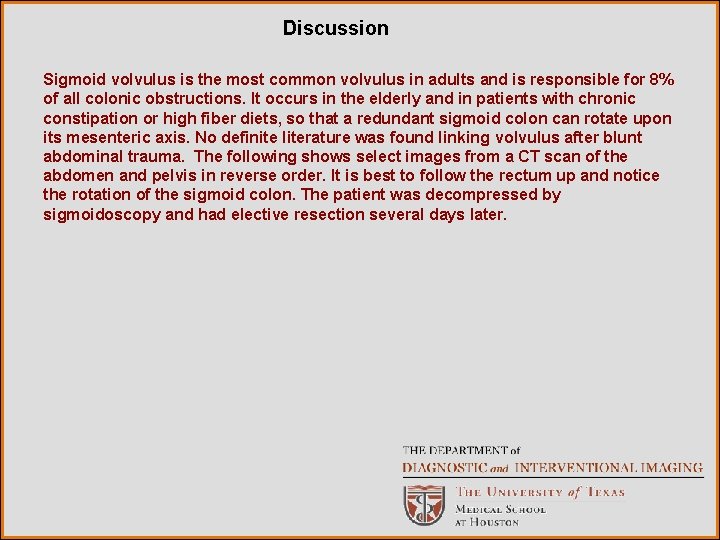 Discussion Sigmoid volvulus is the most common volvulus in adults and is responsible for