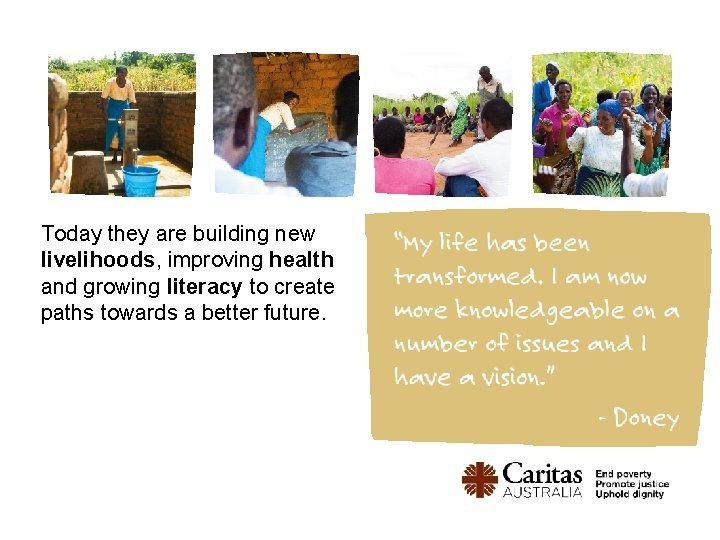 Today they are building new livelihoods, improving health and growing literacy to create paths Today they are building new livelihoods, improving health and growing literacy to create paths