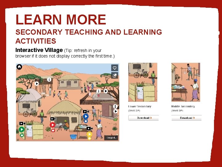 LEARN MORE SECONDARY TEACHING AND LEARNING ACTIVITIES Interactive Village (Tip: refresh in your browser LEARN MORE SECONDARY TEACHING AND LEARNING ACTIVITIES Interactive Village (Tip: refresh in your browser