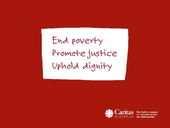 End poverty Promote justice Uphold dignity End poverty Promote justice Uphold dignity