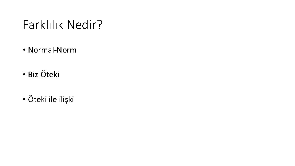 Farklılık Nedir? • Normal-Norm • Biz-Öteki • Öteki ile ilişki 