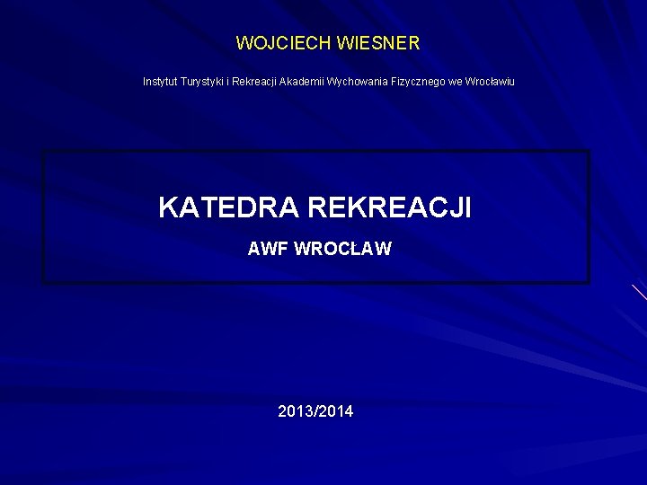 WOJCIECH WIESNER Instytut Turystyki i Rekreacji Akademii Wychowania Fizycznego we Wrocławiu KATEDRA REKREACJI AWF