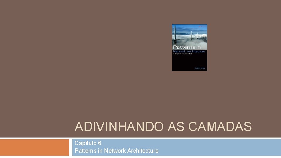 ADIVINHANDO AS CAMADAS Capítulo 6 Patterns in Network Architecture 