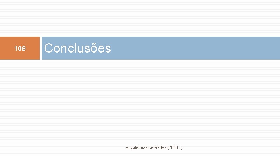 109 Conclusões Arquiteturas de Redes (2020. 1) 