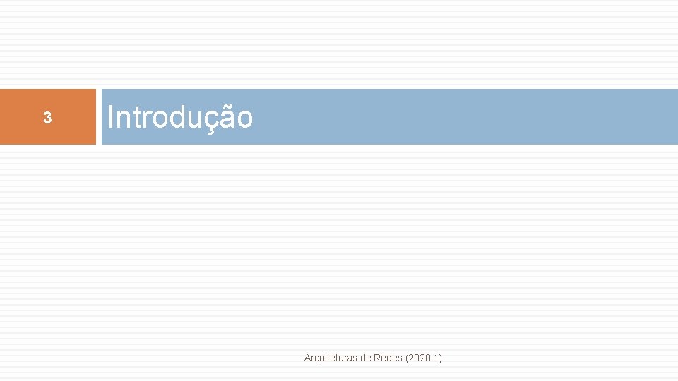 3 Introdução Arquiteturas de Redes (2020. 1) 