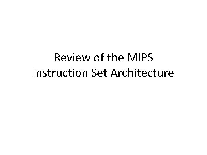 Review of the MIPS Instruction Set Architecture 