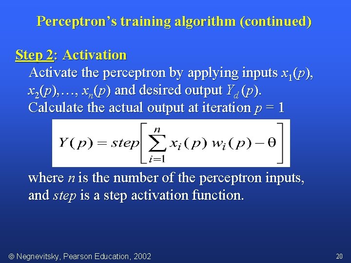 Perceptron’s training algorithm (continued) Step 2: Activation Activate the perceptron by applying inputs x