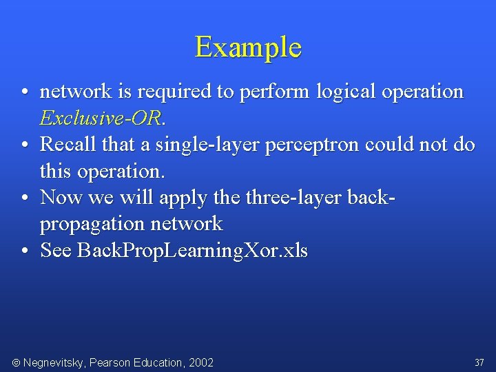 Example • network is required to perform logical operation Exclusive-OR. • Recall that a
