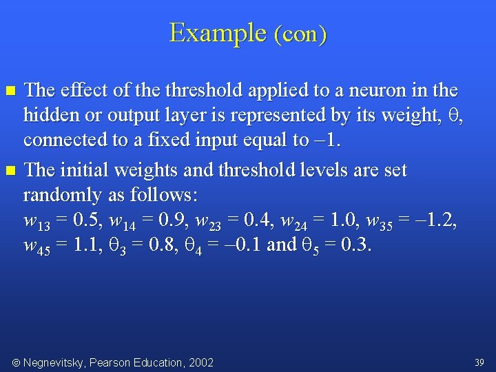 Example (con) The effect of the threshold applied to a neuron in the hidden