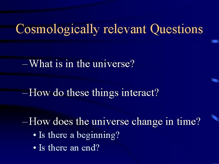 Cosmologically relevant Questions – What is in the universe? – How do these things