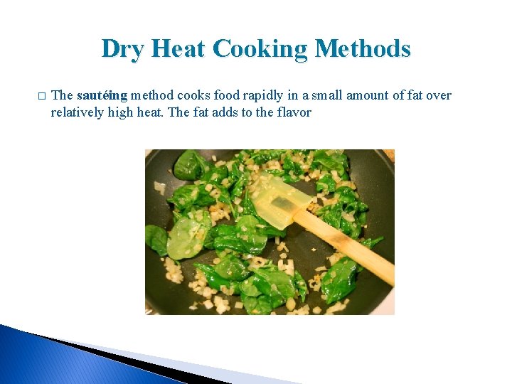 Dry Heat Cooking Methods � The sautéing method cooks food rapidly in a small