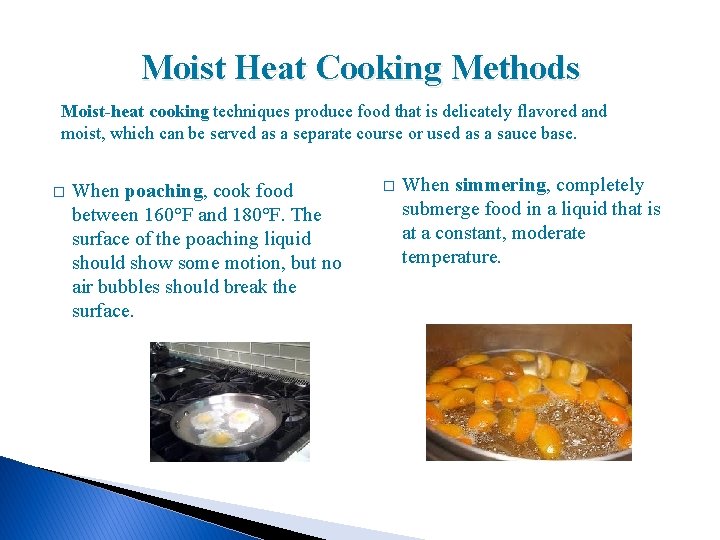 Moist Heat Cooking Methods Moist-heat cooking techniques produce food that is delicately flavored and