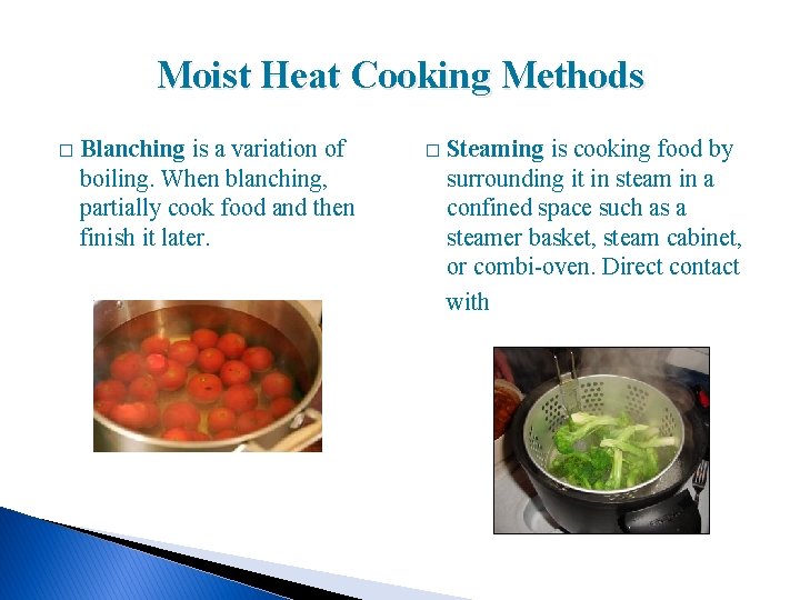 Moist Heat Cooking Methods � Blanching is a variation of boiling. When blanching, partially