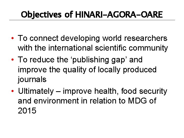 Objectives of HINARI-AGORA-OARE • To connect developing world researchers with the international scientific community