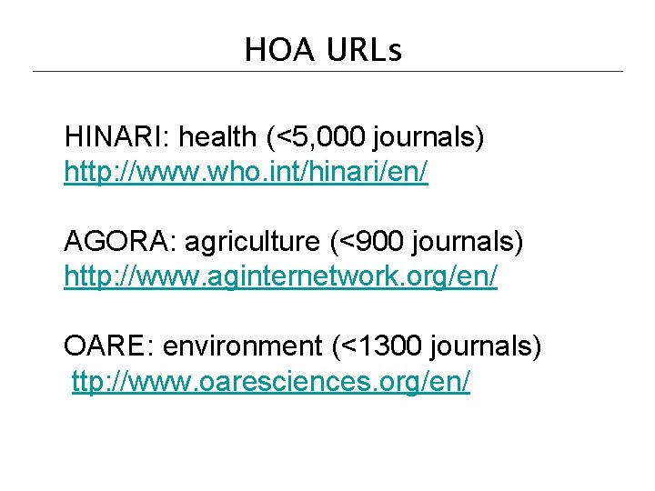 HOA URLs HINARI: health (<5, 000 journals) http: //www. who. int/hinari/en/ AGORA: agriculture (<900