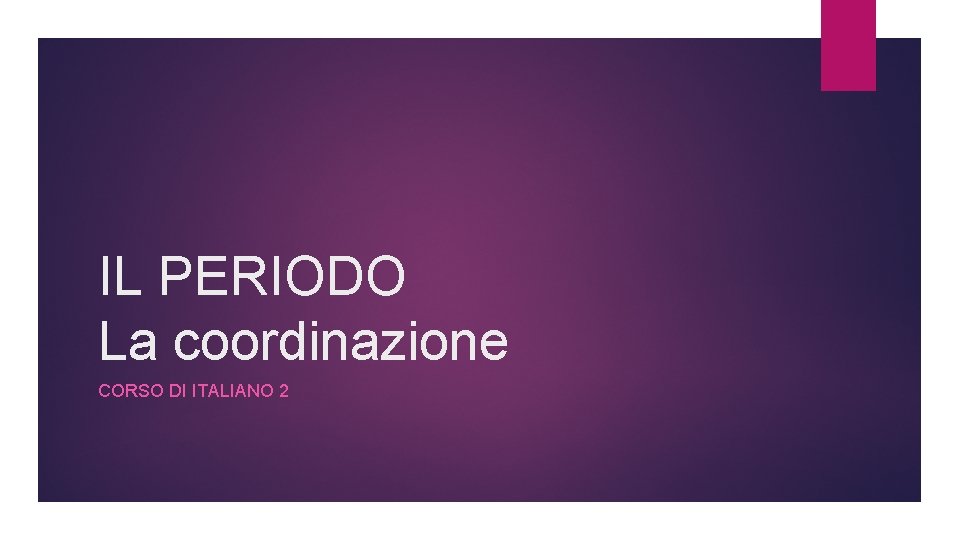 IL PERIODO La coordinazione CORSO DI ITALIANO 2 